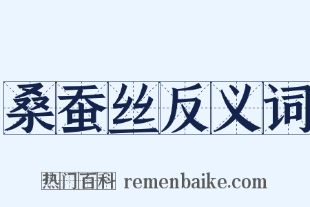 桑蚕丝反义词是什么意思的图片
